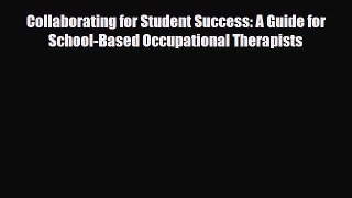 Download Collaborating for Student Success: A Guide for School-Based Occupational Therapists