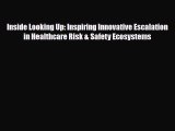 Download Inside Looking Up: Inspiring Innovative Escalation in Healthcare Risk & Safety Ecosystems