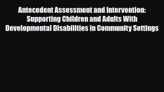 Read Antecedent Assessment and Intervention: Supporting Children and Adults With Developmental