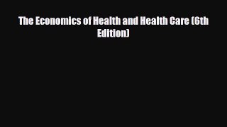 Read The Economics of Health and Health Care (6th Edition) PDF Full Ebook