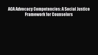PDF ACA Advocacy Competencies: A Social Justice Framework for Counselors  Read Online