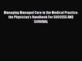 Read Managing Managed Care in the Medical Practice: the Physician's Handbook For SUCCESS AND