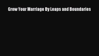 Read Grow Your Marriage By Leaps and Boundaries Ebook Free