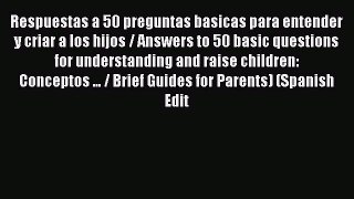 Download Respuestas a 50 preguntas basicas para entender y criar a los hijos / Answers to 50