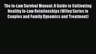 Read The In-Law Survival Manual: A Guide to Cultivating Healthy In-Law Relationships (Wiley