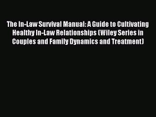 Read The In-Law Survival Manual: A Guide to Cultivating Healthy In-Law Relationships (Wiley