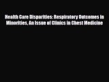 Read Health Care Disparities: Respiratory Outcomes in Minorities An Issue of Clinics in Chest