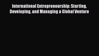 [PDF] International Entrepreneurship: Starting Developing and Managing a Global Venture [Download]