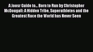 Read A Joosr Guide to... Born to Run by Christopher McDougall: A Hidden Tribe Superathletes