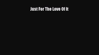 Read Just For The Love Of It Ebook Free