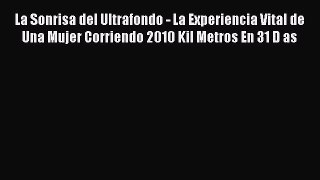 Read La Sonrisa del Ultrafondo - La Experiencia Vital de Una Mujer Corriendo 2010 Kil Metros