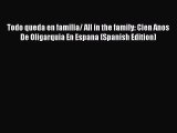 Download Todo queda en familia/ All in the family: Cien Anos De Oligarquia En Espana (Spanish