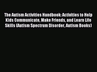 Download The Autism Activities Handbook: Activities to Help Kids Communicate Make Friends and