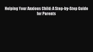 Read Helping Your Anxious Child: A Step-by-Step Guide for Parents Ebook Free