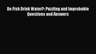 Download Do Fish Drink Water?: Puzzling and Improbable Questions and Answers PDF Free