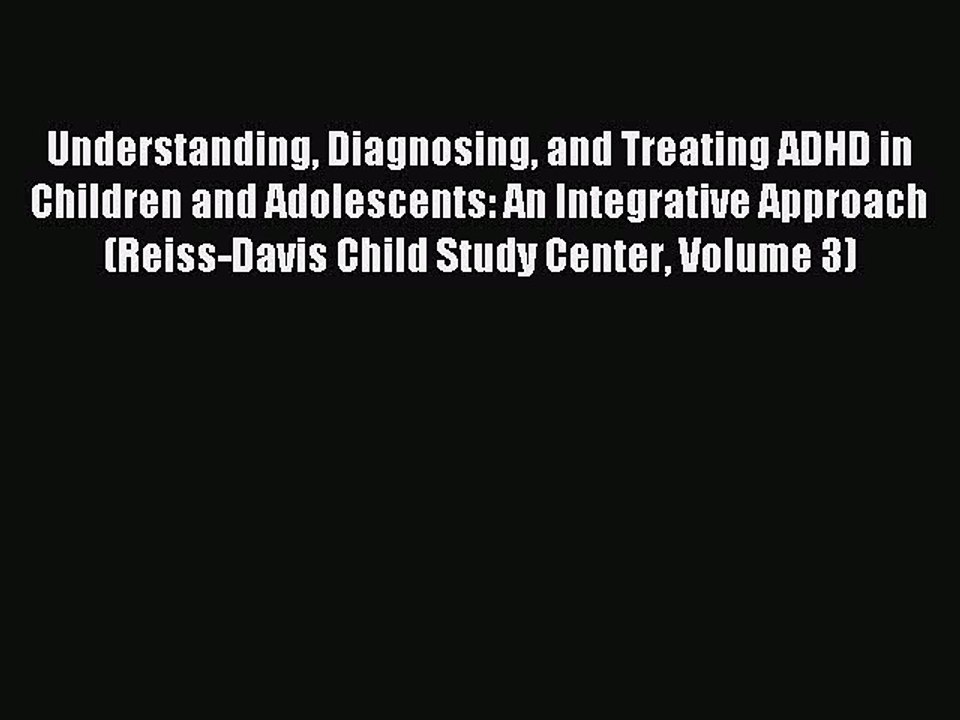 Read Understanding Diagnosing and Treating ADHD in Children and Adolescents: An Integrative