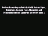 Read Autism: Parenting an Autistic Child: Autism Signs Symptoms Causes Facts Therapies and