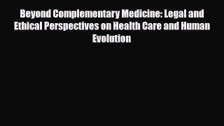 Read Beyond Complementary Medicine: Legal and Ethical Perspectives on Health Care and Human