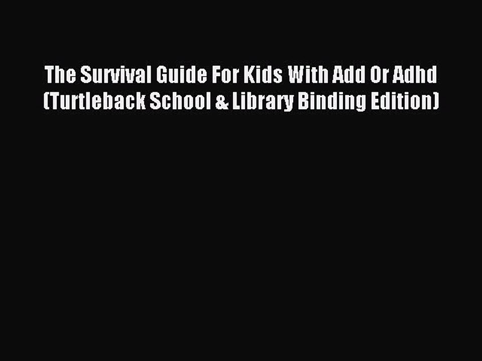 Read The Survival Guide For Kids With Add Or Adhd (Turtleback School & Library Binding Edition)