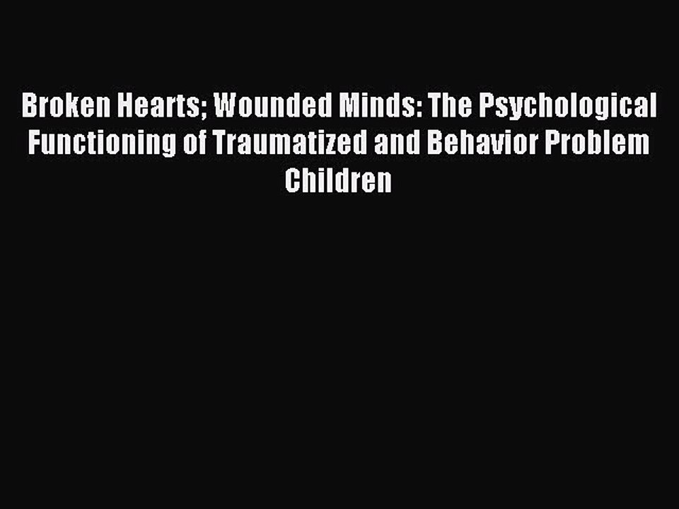 Read Broken Hearts Wounded Minds: The Psychological Functioning of Traumatized and Behavior