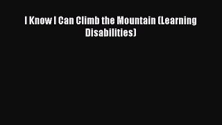 Read I Know I Can Climb the Mountain (Learning Disabilities) Ebook Free