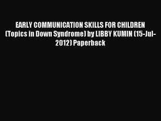 Read EARLY COMMUNICATION SKILLS FOR CHILDREN (Topics in Down Syndrome) by LIBBY KUMIN (15-Jul-2012)