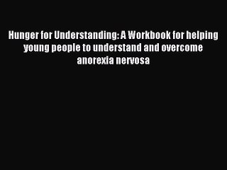 Read Hunger for Understanding: A Workbook for helping young people to understand and overcome