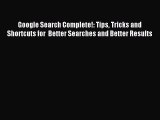 Download Google Search Complete!: Tips Tricks and Shortcuts for  Better Searches and Better