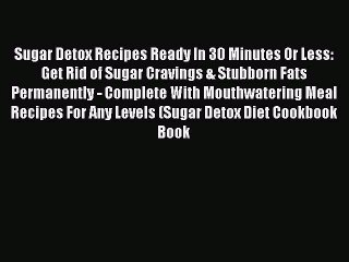 Read Sugar Detox Recipes Ready In 30 Minutes Or Less: Get Rid of Sugar Cravings & Stubborn