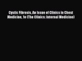 Read Cystic Fibrosis An Issue of Clinics in Chest Medicine 1e (The Clinics: Internal Medicine)