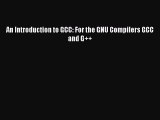 Download An Introduction to GCC: For the GNU Compilers GCC and G   PDF Free