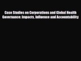 Read Case Studies on Corporations and Global Health Governance: Impacts Influence and Accountability