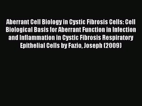 Read Aberrant Cell Biology in Cystic Fibrosis Cells: Cell Biological Basis for Aberrant Function