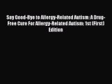 Download Say Good-Bye to Allergy-Related Autism: A Drug-Free Cure For Allergy-Related Autism: