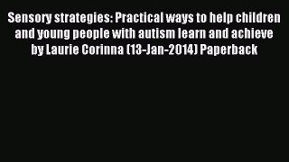 Download Sensory strategies: Practical ways to help children and young people with autism learn
