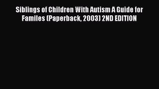 Download Siblings of Children With Autism A Guide for Familes (Paperback 2003) 2ND EDITION