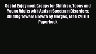 Read Social Enjoyment Groups for Children Teens and Young Adults with Autism Spectrum Disorders: