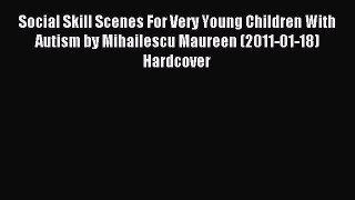 Download Social Skill Scenes For Very Young Children With Autism by Mihailescu Maureen (2011-01-18)