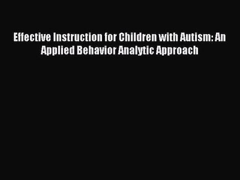 Download Effective Instruction for Children with Autism: An Applied Behavior Analytic Approach