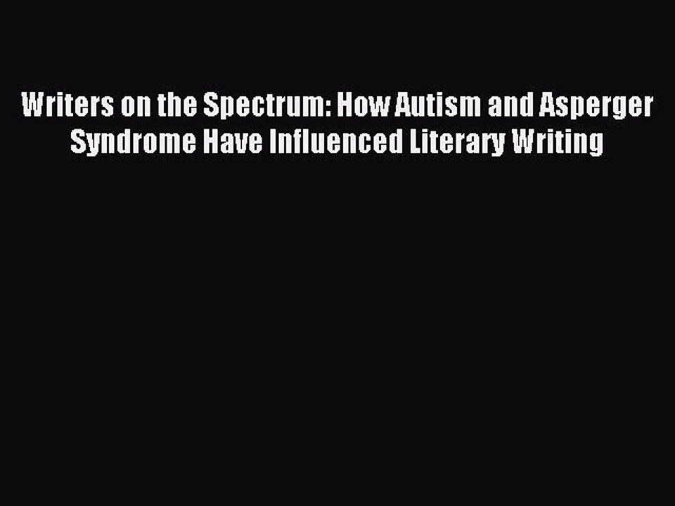 Read Writers on the Spectrum: How Autism and Asperger Syndrome Have Influenced Literary Writing