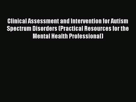 Read Clinical Assessment and Intervention for Autism Spectrum Disorders (Practical Resources
