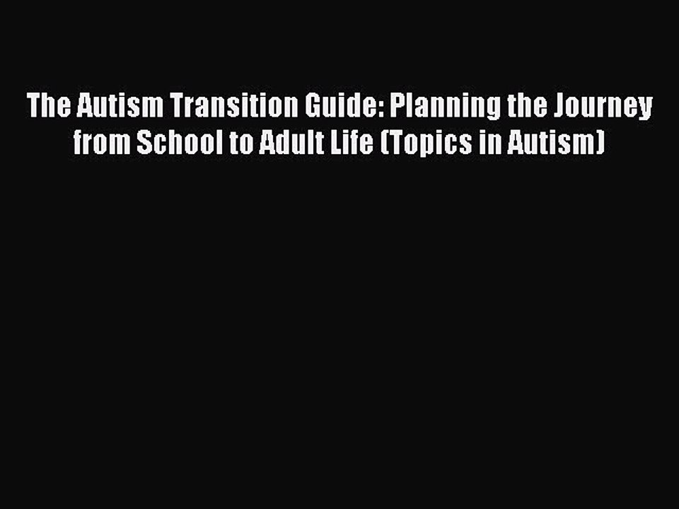 Read The Autism Transition Guide: Planning the Journey from School to Adult Life (Topics in