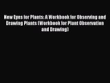 [Download] New Eyes for Plants: A Workbook for Observing and Drawing Plants (Workbook for Plant