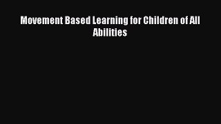 Download Movement Based Learning for Children of All Abilities Ebook Online
