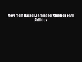 Download Movement Based Learning for Children of All Abilities Ebook Online