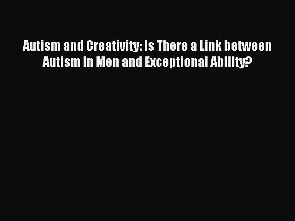 Read Autism and Creativity: Is There a Link between Autism in Men and Exceptional Ability?