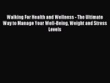 Read Walking For Health and Wellness - The Ultimate Way to Manage Your Well-Being Weight and