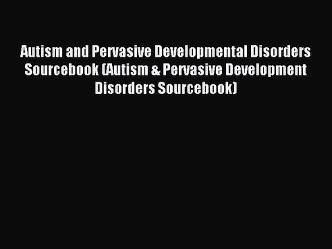 Read Autism and Pervasive Developmental Disorders Sourcebook (Autism & Pervasive Development