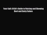 [Download] Your Calf: A Kid's Guide to Raising and Showing Beef and Dairy Calves Ebook Online