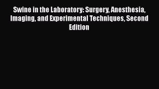 PDF Swine in the Laboratory: Surgery Anesthesia Imaging and Experimental Techniques Second